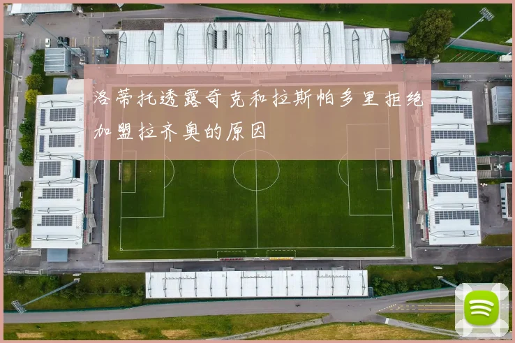 洛蒂托透露奇克和拉斯帕多里拒绝加盟拉齐奥的原因