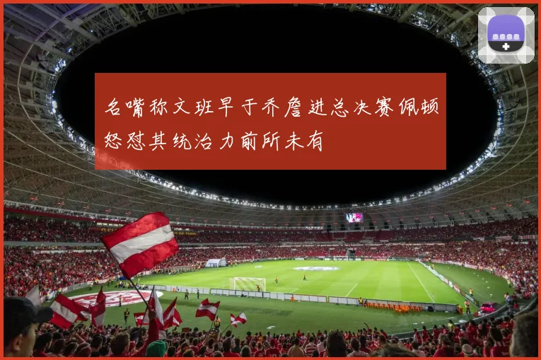 名嘴称文班早于乔詹进总决赛佩顿怒怼其统治力前所未有