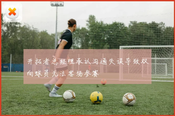 开拓者总经理承认沟通失误导致双向球员无法客场参赛