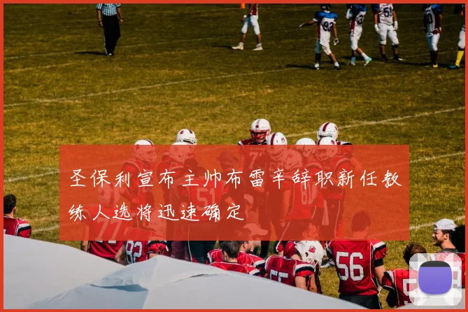圣保利宣布主帅布雷辛辞职新任教练人选将迅速确定